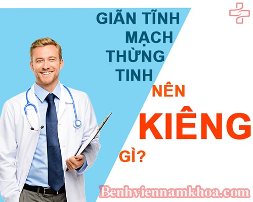 Bị giãn tĩnh mạch thừng tinh nên kiêng gì